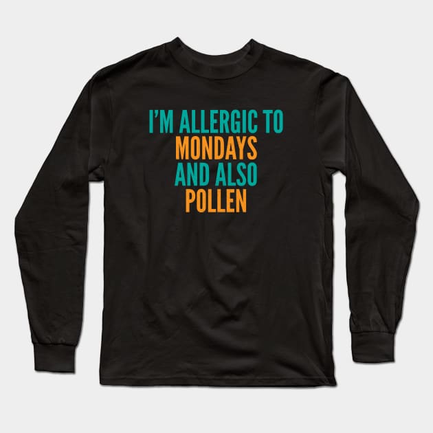 I'm Allergic To Mondays and Also Pollen Long Sleeve T-Shirt by Commykaze